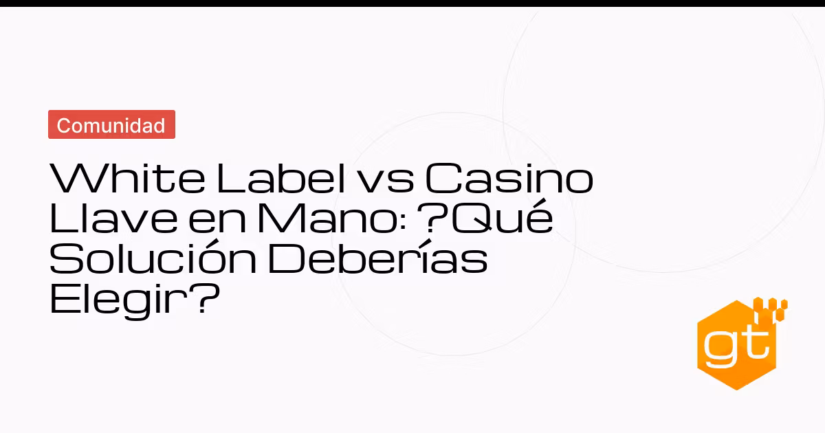 White Label vs Casino Llave en Mano: ¿Qué Solución Deberías Elegir?