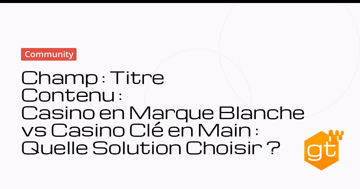 Champ : Titre  
Contenu :  
Casino en Marque Blanche vs Casino Clé en Main : Quelle Solution Choisir ?